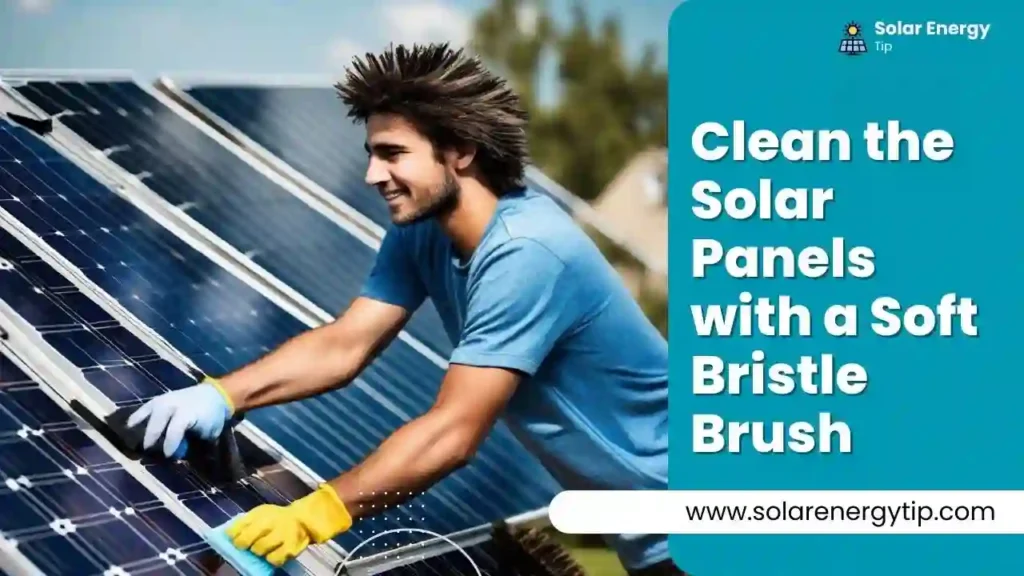 Clean the Solar Panels with a Soft Bristle Brush