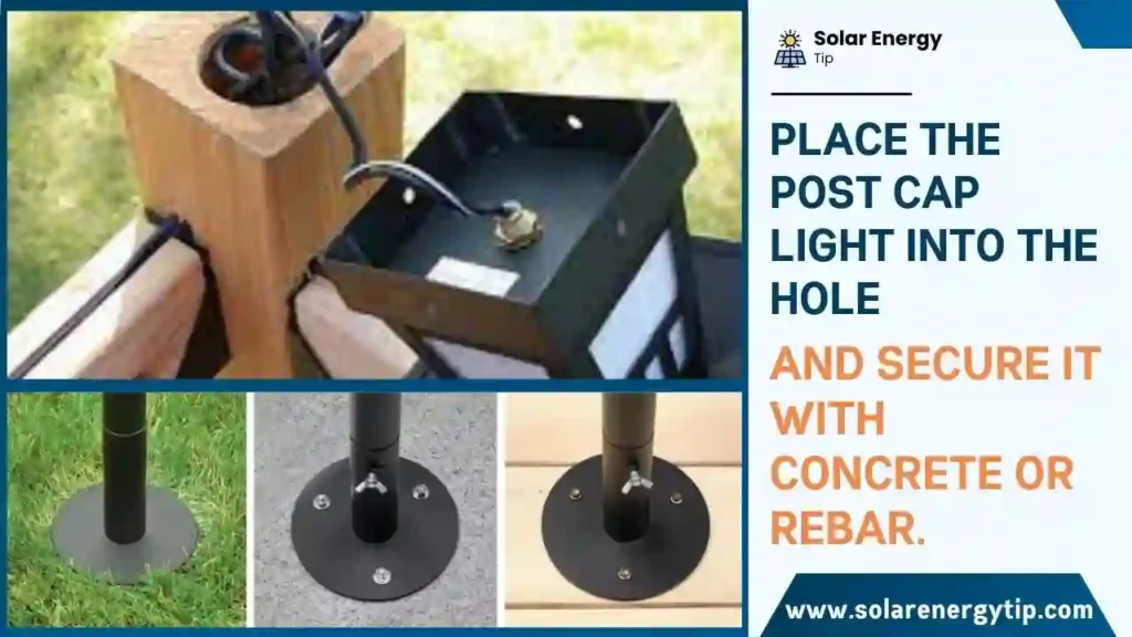 Place the post cap light into the hole and secure it with concrete or rebar.