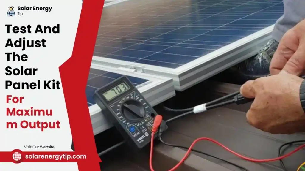 Test And Adjust The Solar Panel Kit For Maximum Output