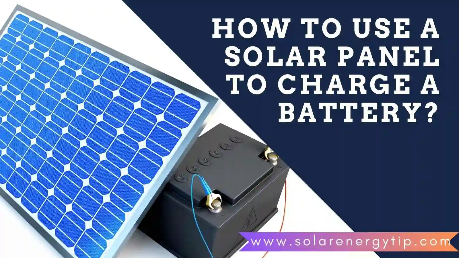 How To Use A Solar Panel To Charge A Battery