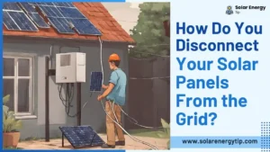 How Do I Disconnect My Solar Panels From the Grid